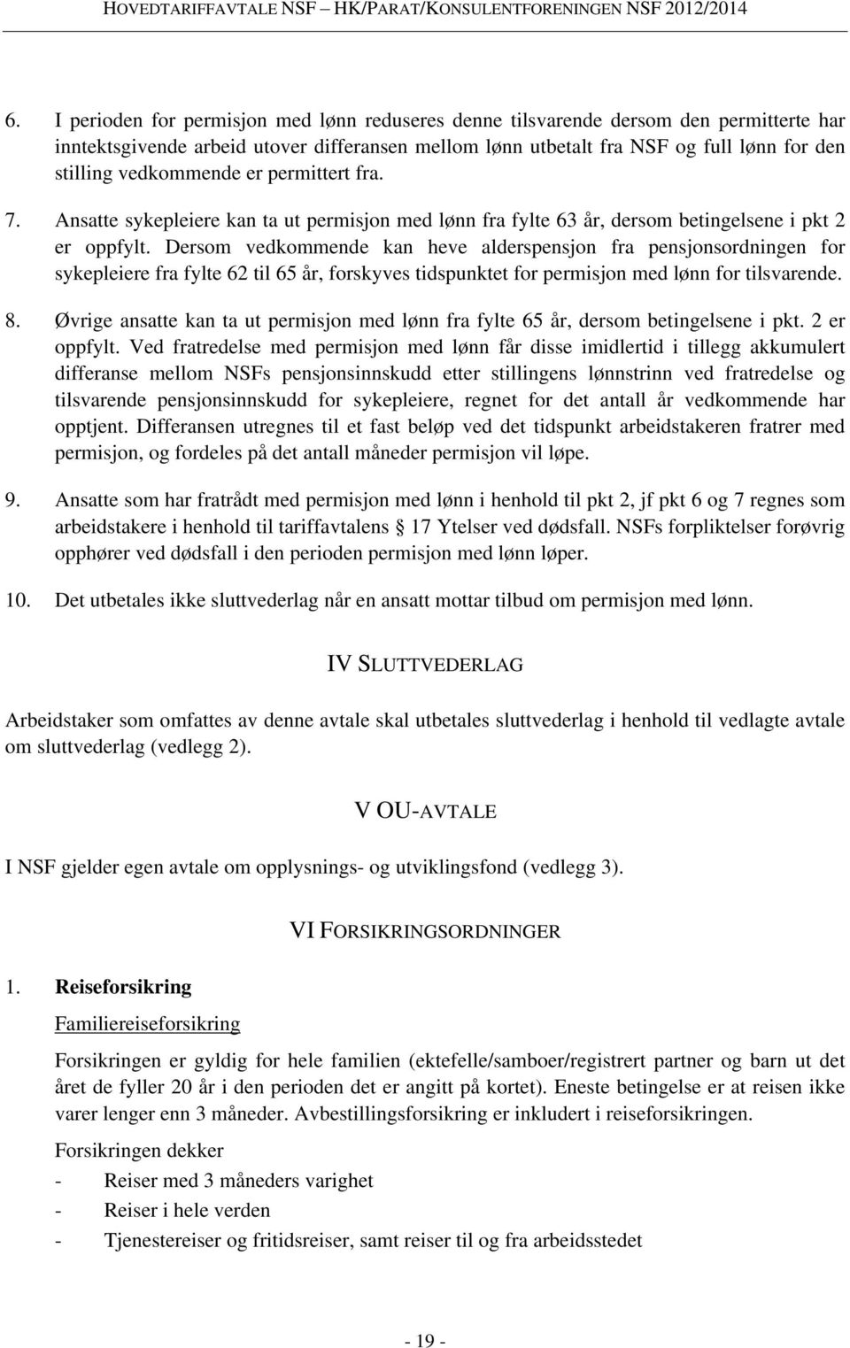 Dersom vedkommende kan heve alderspensjon fra pensjonsordningen for sykepleiere fra fylte 62 til 65 år, forskyves tidspunktet for permisjon med lønn for tilsvarende. 8.