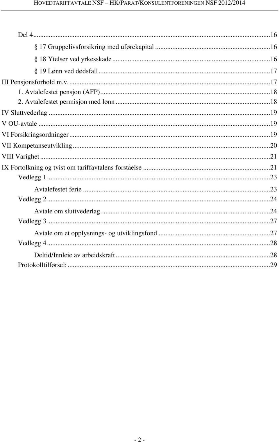 .. 19 VII Kompetanseutvikling... 20 VIII Varighet... 21 IX Fortolkning og tvist om tariffavtalens forståelse... 21 Vedlegg 1... 23 Avtalefestet ferie.