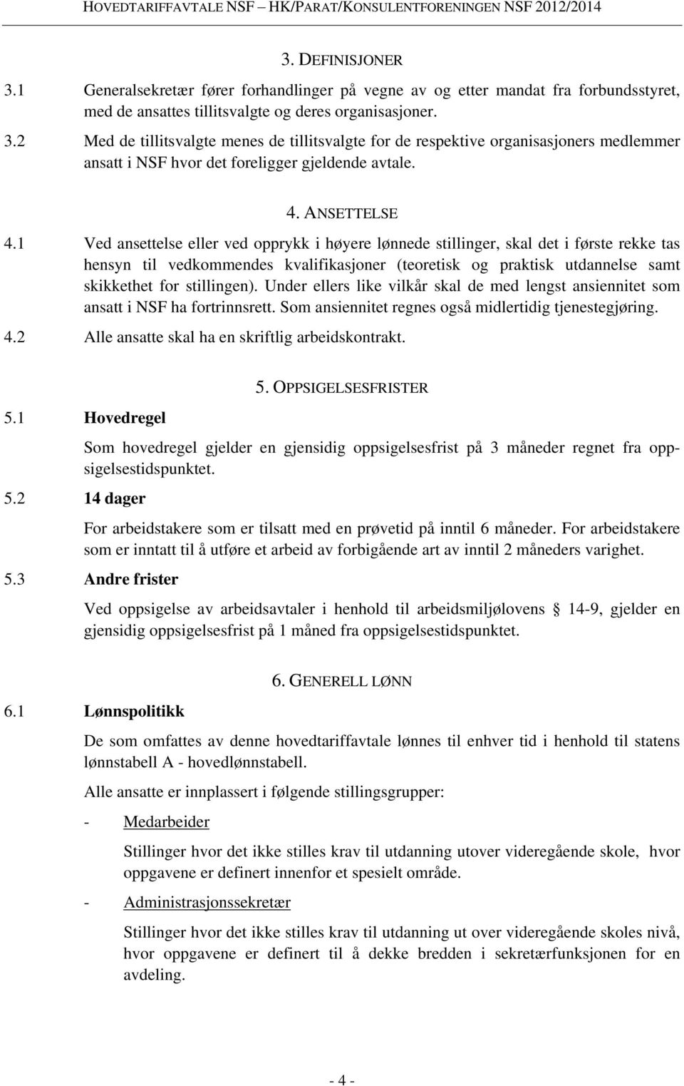 1 Ved ansettelse eller ved opprykk i høyere lønnede stillinger, skal det i første rekke tas hensyn til vedkommendes kvalifikasjoner (teoretisk og praktisk utdannelse samt skikkethet for stillingen).