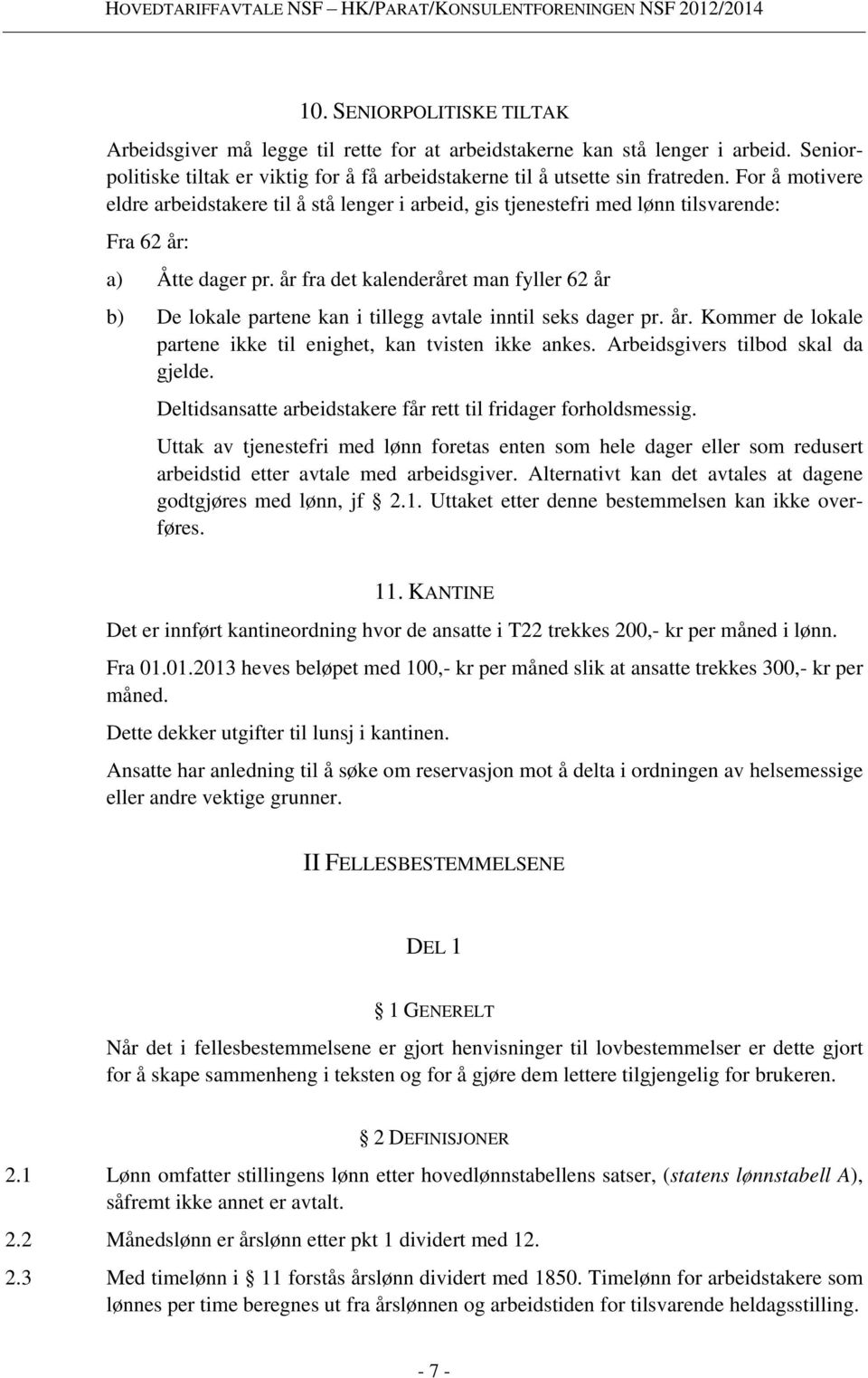 år fra det kalenderåret man fyller 62 år b) De lokale partene kan i tillegg avtale inntil seks dager pr. år. Kommer de lokale partene ikke til enighet, kan tvisten ikke ankes.