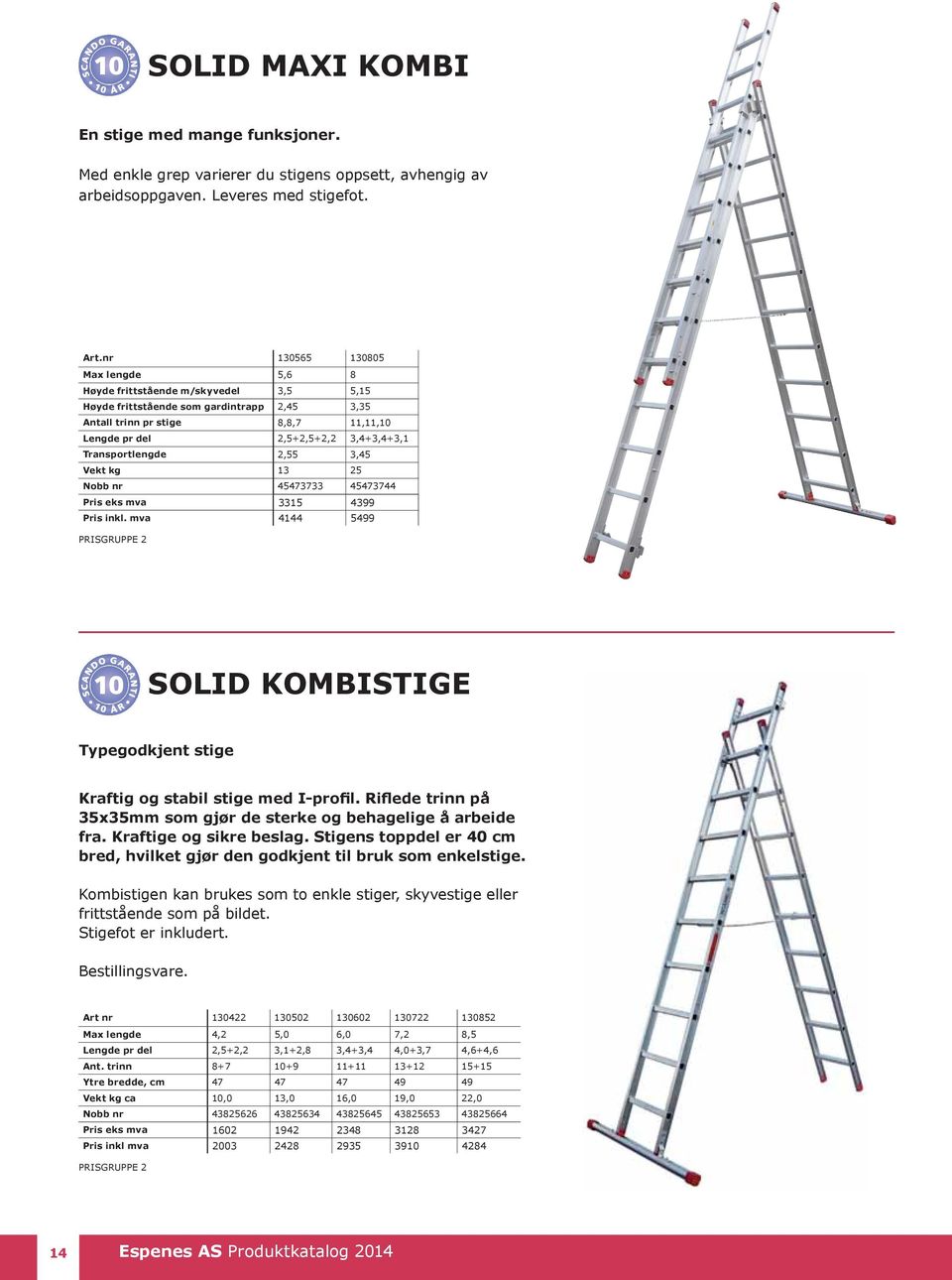 mva 335 4399 Pris inkl. mva 444 5499 SOLID KOMBISTIGE Typegodkjent stige 35x35mm som gjør de sterke og behagelige å arbeide fra. Kraftige og sikre beslag.