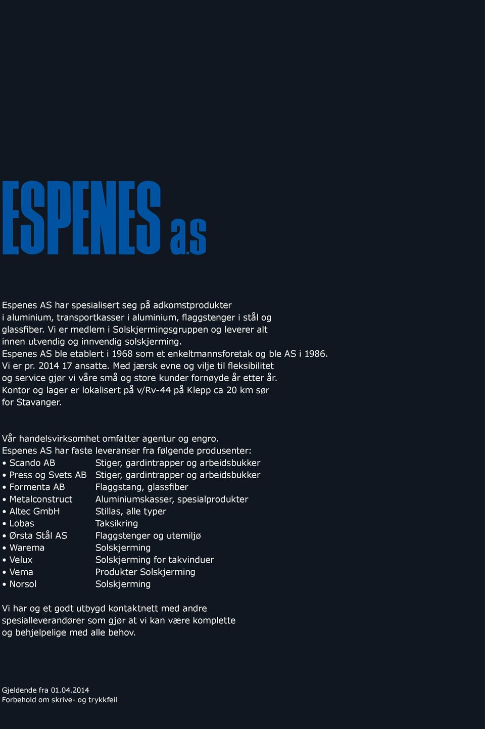 Med jærsk evne og vilje til fleksibilitet og service gjør vi våre små og store kunder fornøyde år etter år. Kontor og lager er lokalisert på v/rv-44 på Klepp ca 20 km sør for Stavanger.