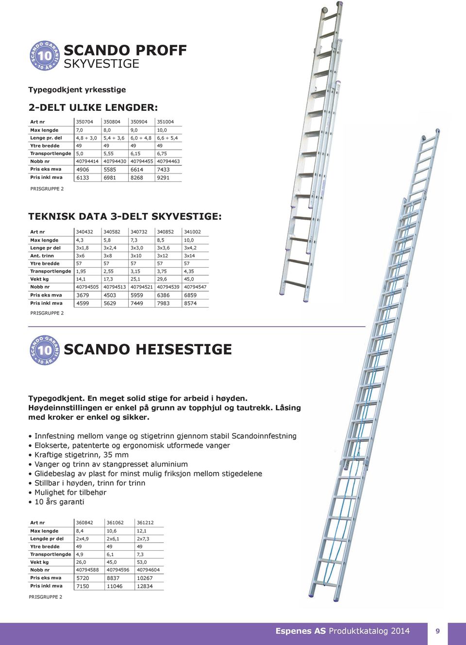 trinn [ [ [ [ [ Ytre bredde Transportlengde Vekt kg 7,3 Nobb nr Pris eks mva 3679 4503 5959 6386 6859 Pris inkl mva 4599 5629 7449 7983 8574 35,6*5833( SCANDO HEISESTIGE Typegodkjent.