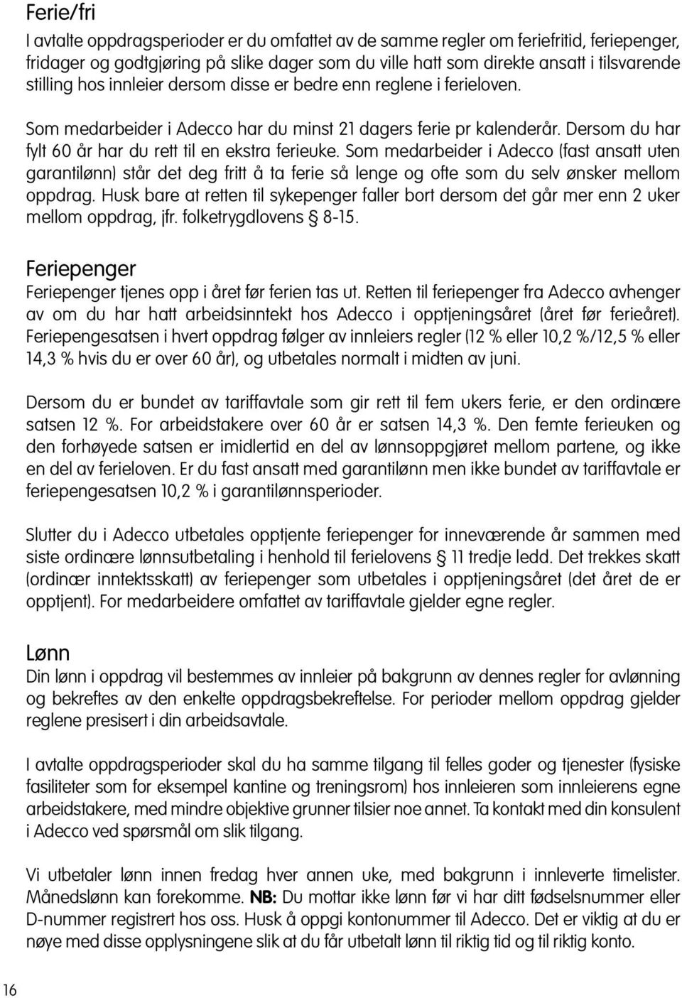 Som medarbeider i Adecco (fast ansatt uten garantilønn) står det deg fritt å ta ferie så lenge og ofte som du selv ønsker mellom oppdrag.