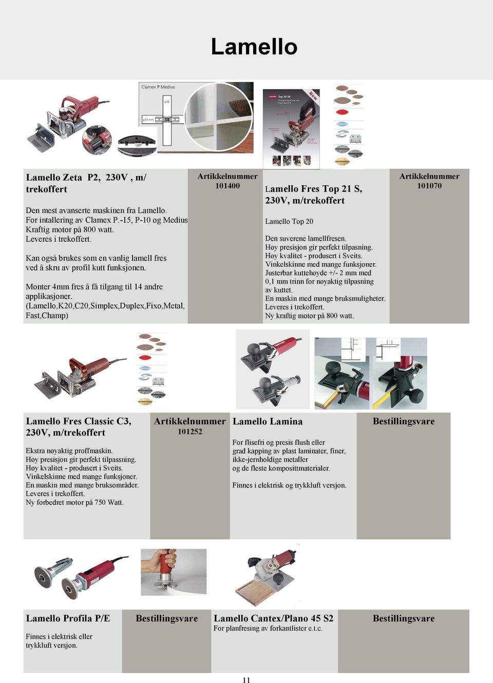 (Lamello,K20,C20,Simplex,Duplex,Fixo,Metal, Fast,Champ) 101400 Lamello Fres Top 21 S, 230V, m/trekoffert Lamello Top 20 Den suverene lamellfresen. Høy presisjon gir perfekt tilpasning.