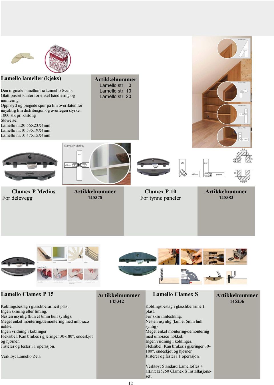 .0 47X15X4mm Lamello str. 0 Lamello str. 10 Lamello str. 20 Clamex P Medius For delevegg 145378 Clamex P-10 For tynne paneler 145383 Lamello Clamex P 15 Koblingsbeslag i glassfiberarmert plast.