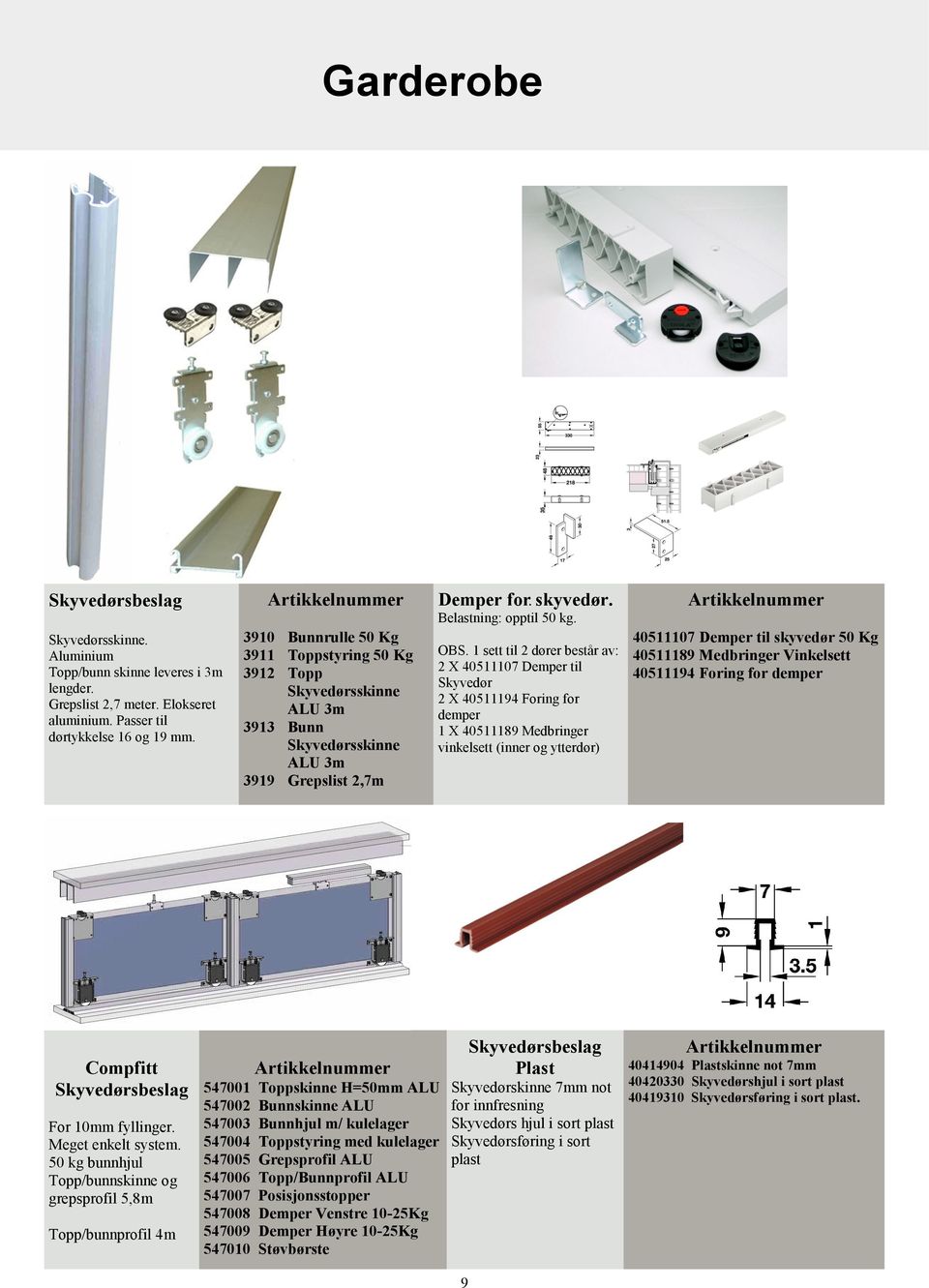 1 sett til 2 dører består av: 2 X 40511107 Demper til Skyvedør 2 X 40511194 Foring for demper 1 X 40511189 Medbringer vinkelsett (inner og ytterdør) 40511107 Demper til skyvedør 50 Kg 40511189