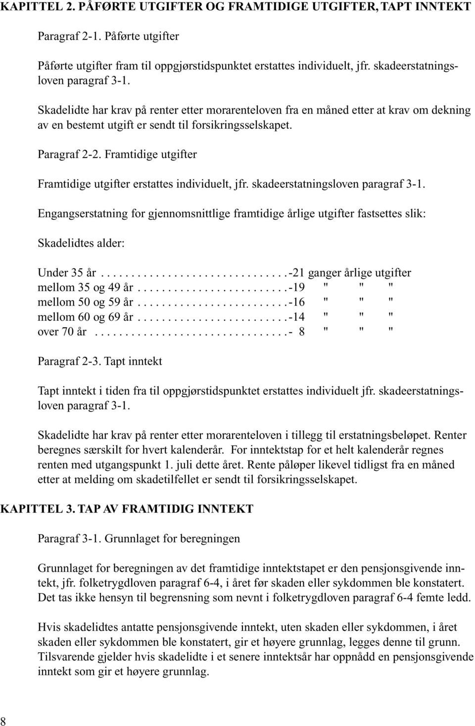 Framtidige utgifter Framtidige utgifter erstattes individuelt, jfr. skadeerstatningsloven paragraf 3-1.