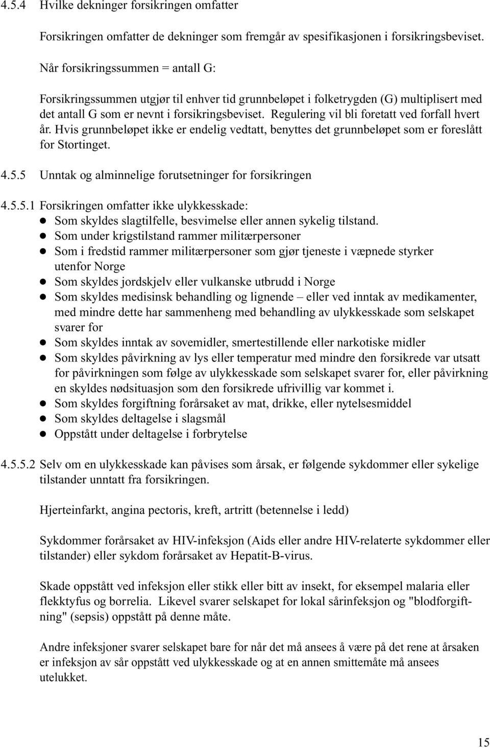 Regulering vil bli foretatt ved forfall hvert år. Hvis grunnbeløpet ikke er endelig vedtatt, benyttes det grunnbeløpet som er foreslått for Stortinget. 4.5.