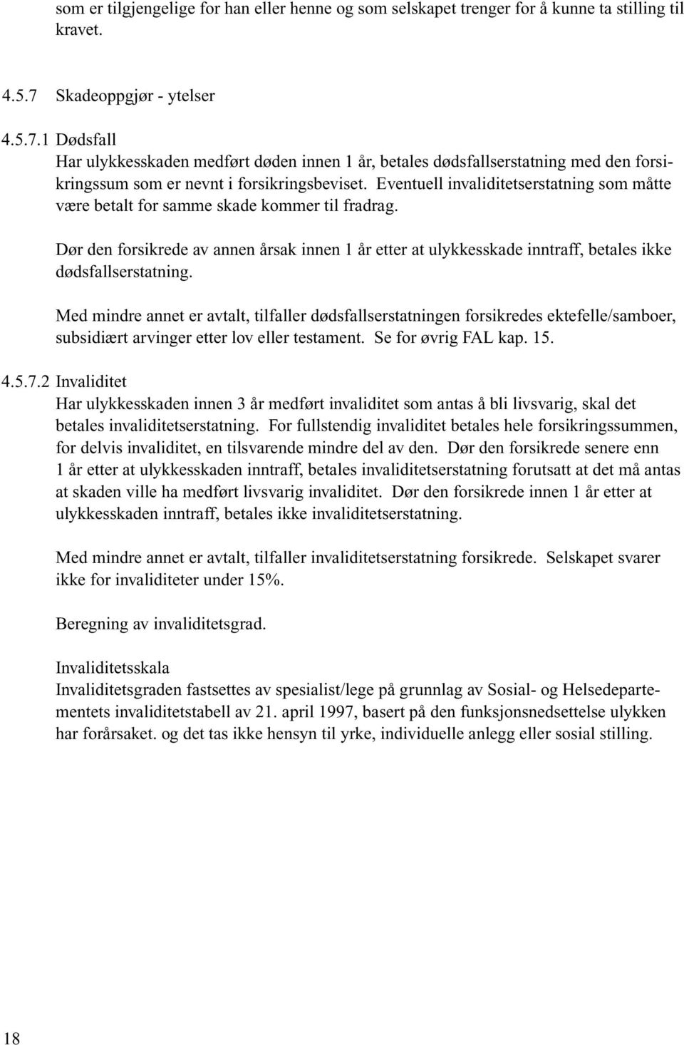 Eventuell invaliditetserstatning som måtte være betalt for samme skade kommer til fradrag.