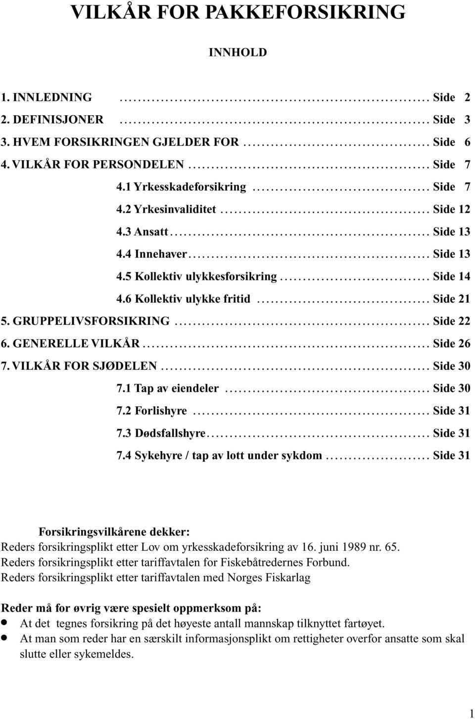 .. Side 26 7. VILKÅR FOR SJØDELEN... Side 30 7.1 Tap av eiendeler... Side 30 7.2 Forlishyre... Side 31 7.3 Dødsfallshyre... Side 31 7.4 Sykehyre / tap av lott under sykdom.