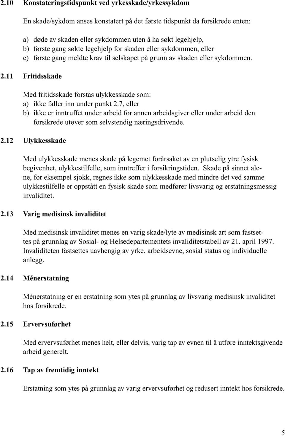 11 Fritidsskade Med fritidsskade forstås ulykkesskade som: a) ikke faller inn under punkt 2.