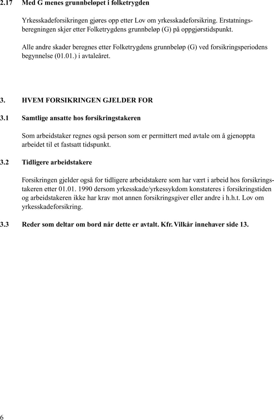 1 Samtlige ansatte hos forsikringstakeren Som arbeidstaker regnes også person som er permittert med avtale om å gjenoppta arbeidet til et fastsatt tidspunkt. 3.