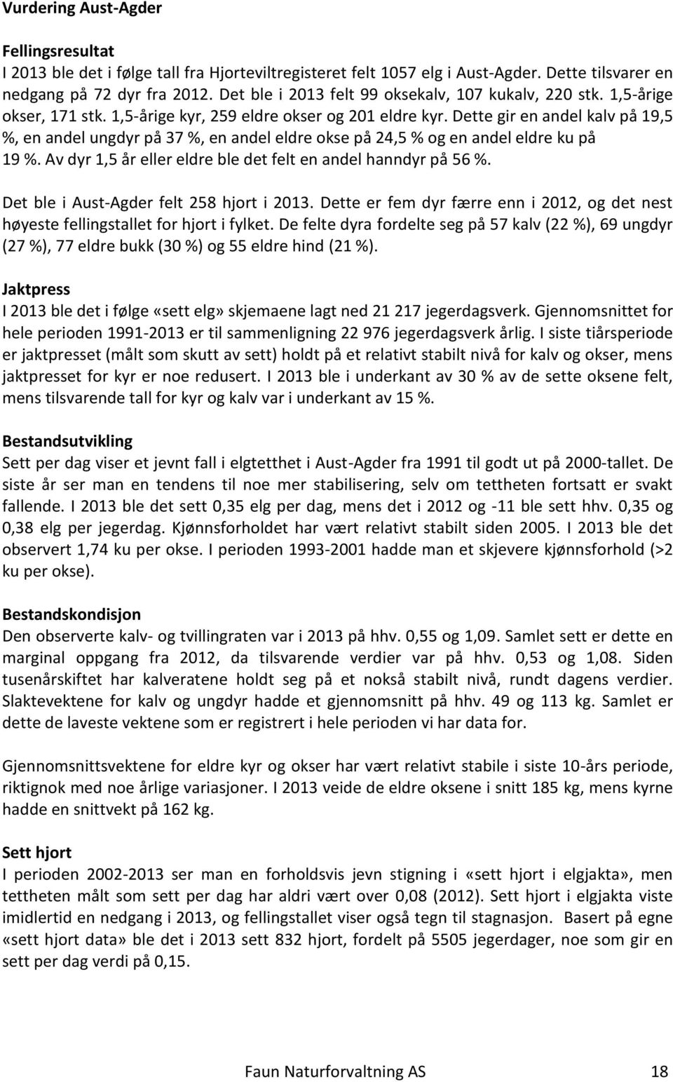 Dette gir en andel kalv på 19,5 %, en andel ungdyr på 37 %, en andel eldre okse på 24,5 % og en andel eldre ku på 19 %. Av dyr 1,5 år eller eldre ble det felt en andel hanndyr på 56 %.