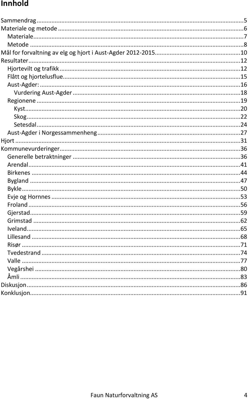 .. 24 Aust-Agder i Norgessammenheng... 27 Hjort... 31 Kommunevurderinger... 36 Generelle betraktninger... 36 Arendal... 41 Birkenes... 44 Bygland... 47 Bykle.