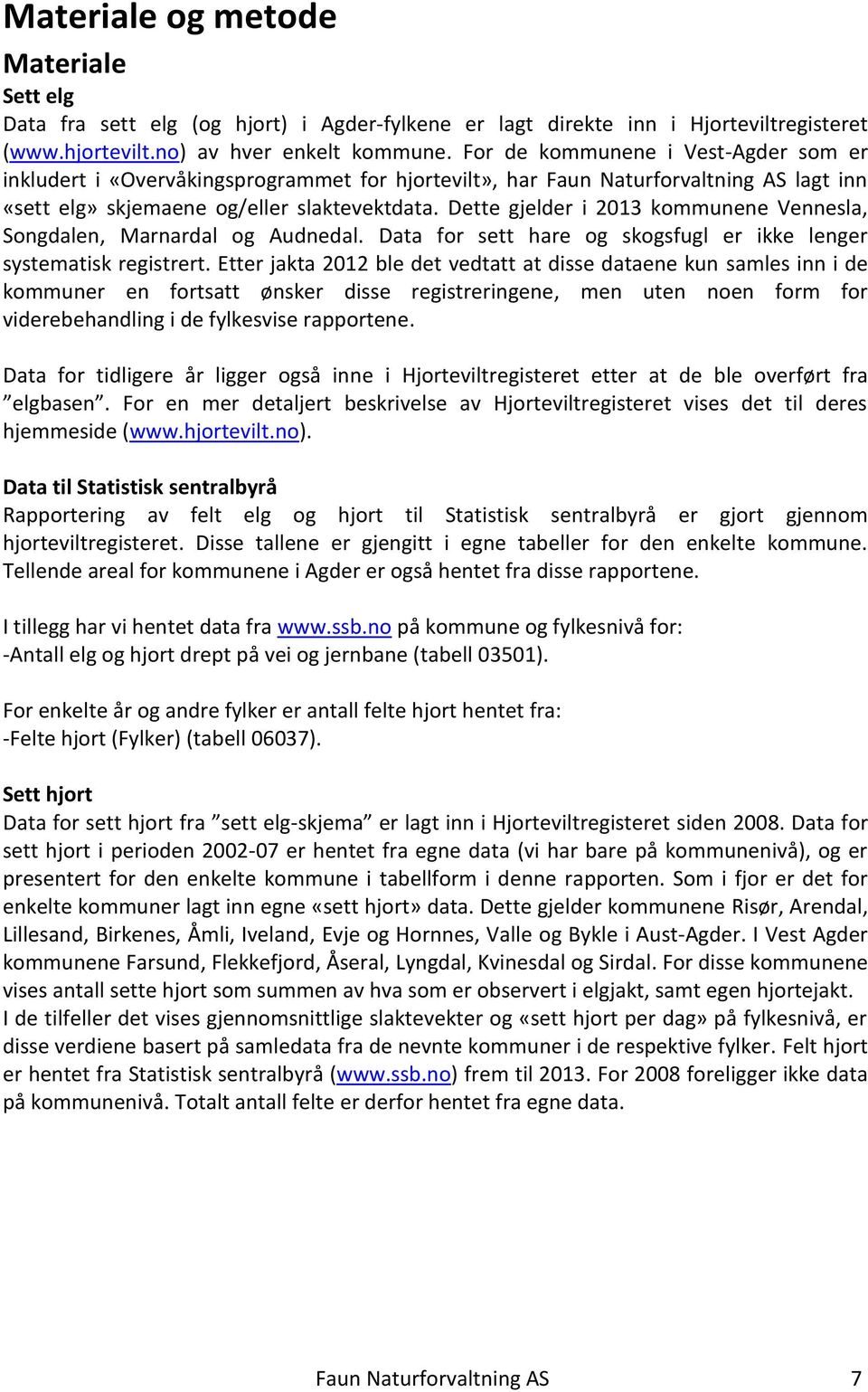 Dette gjelder i 2013 kommunene Vennesla, Songdalen, Marnardal og Audnedal. Data for sett hare og skogsfugl er ikke lenger systematisk registrert.