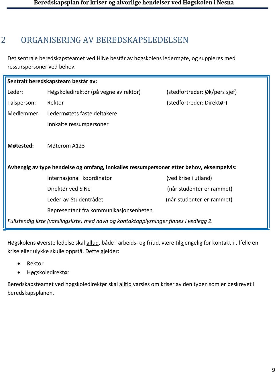 Innkalte ressurspersoner Møtested: Møterom A123 Avhengig av type hendelse og omfang, innkalles ressurspersoner etter behov, eksempelvis: Internasjonal koordinator Direktør ved SiNe Leder av