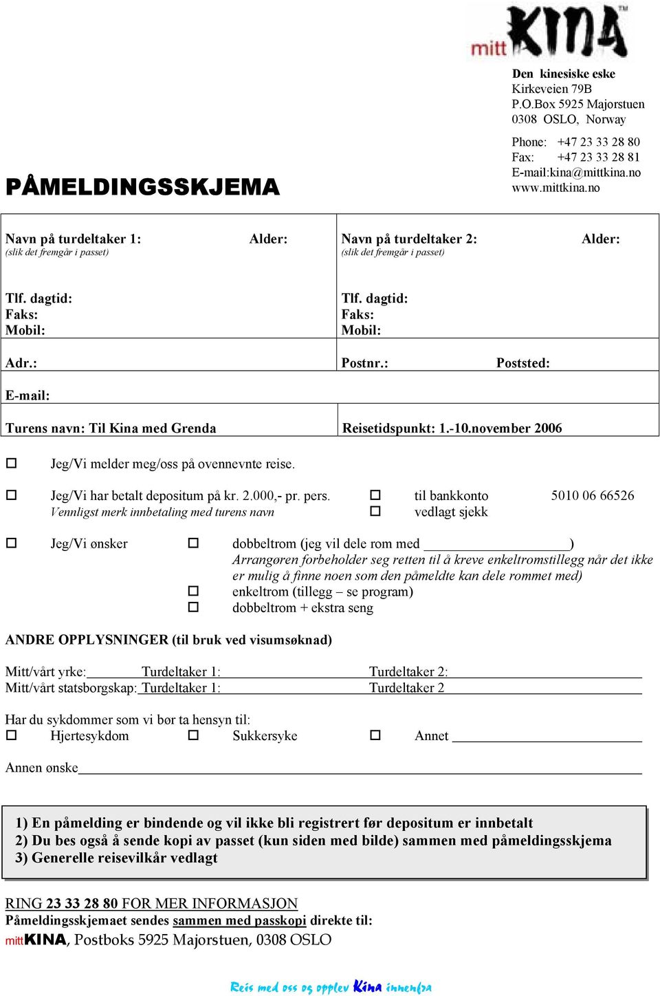 : Poststed: E-mail: Turens navn: Til Kina med Grenda Reisetidspunkt: 1.-10.november 2006 Jeg/Vi melder meg/oss på ovennevnte reise. Jeg/Vi har betalt depositum på kr. 2.000,- pr. pers.