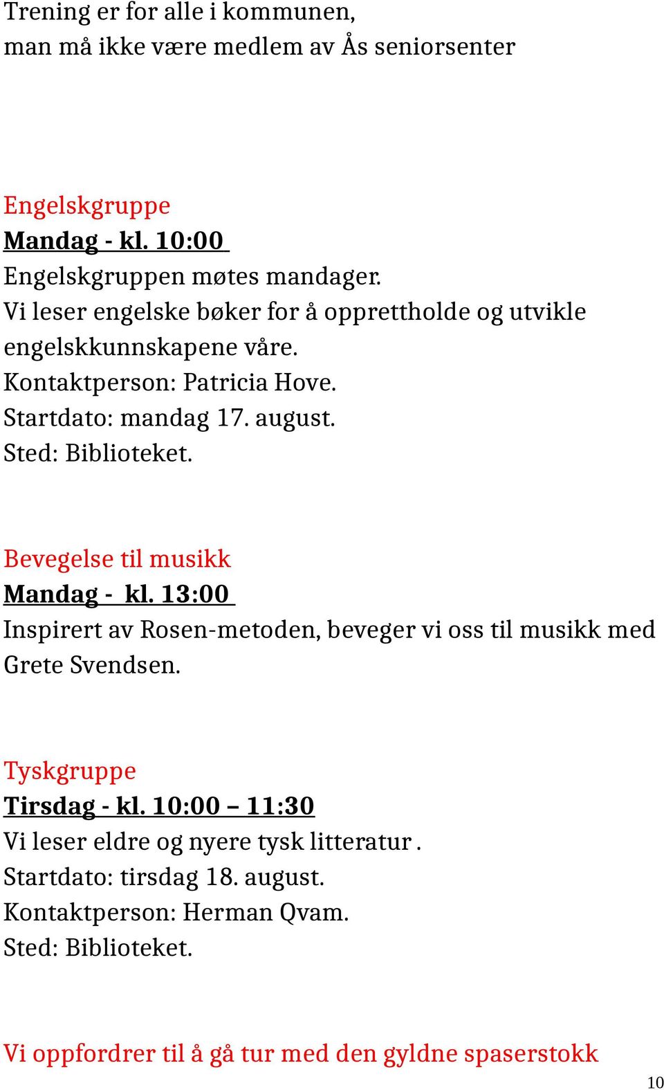 Sted: Biblioteket. Bevegelse til musikk Mandag - kl. 13:00 Inspirert av Rosen-metoden, beveger vi oss til musikk med Grete Svendsen.