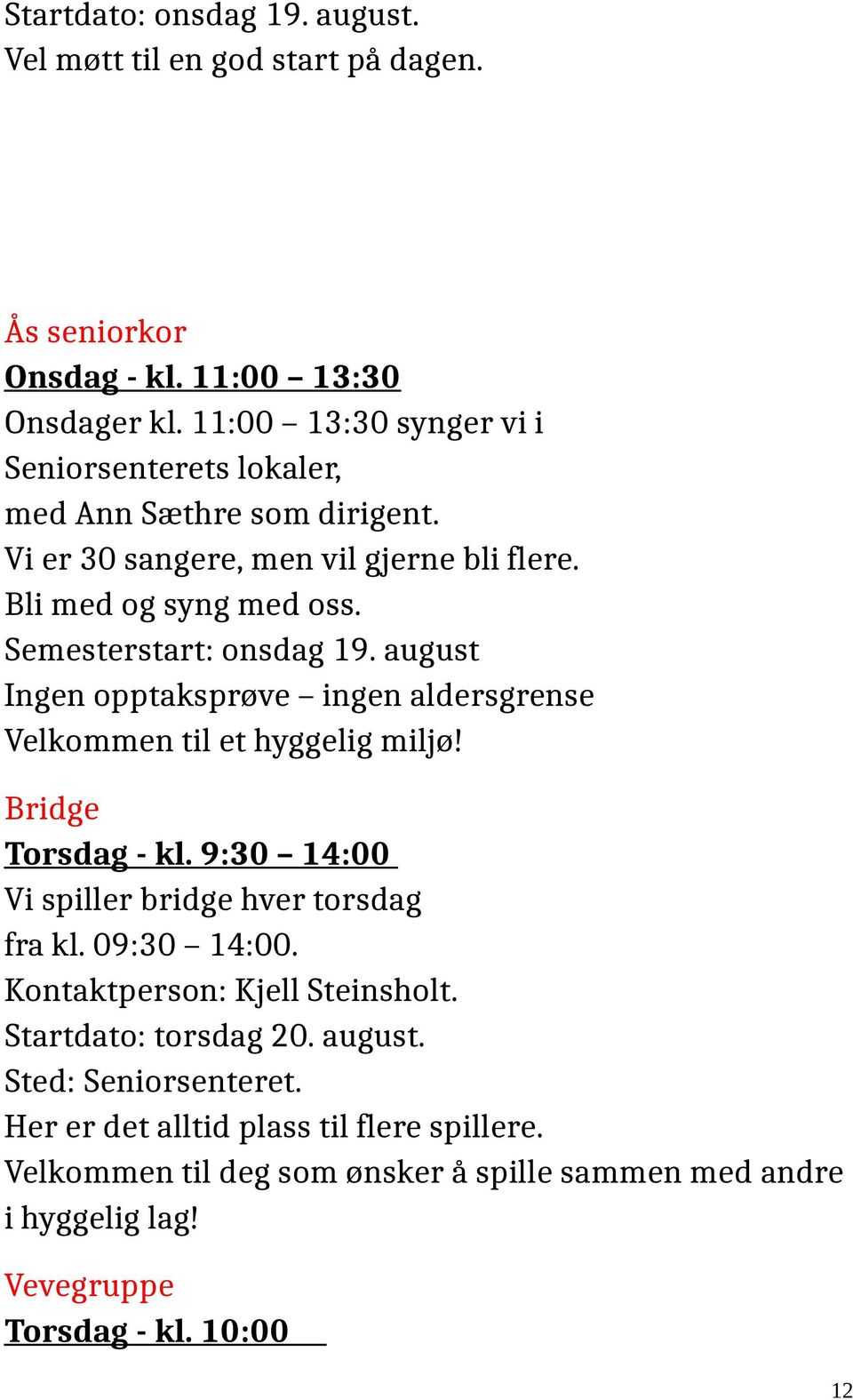 august Ingen opptaksprøve ingen aldersgrense Velkommen til et hyggelig miljø! Bridge Torsdag - kl. 9:30 14:00 Vi spiller bridge hver torsdag fra kl. 09:30 14:00.