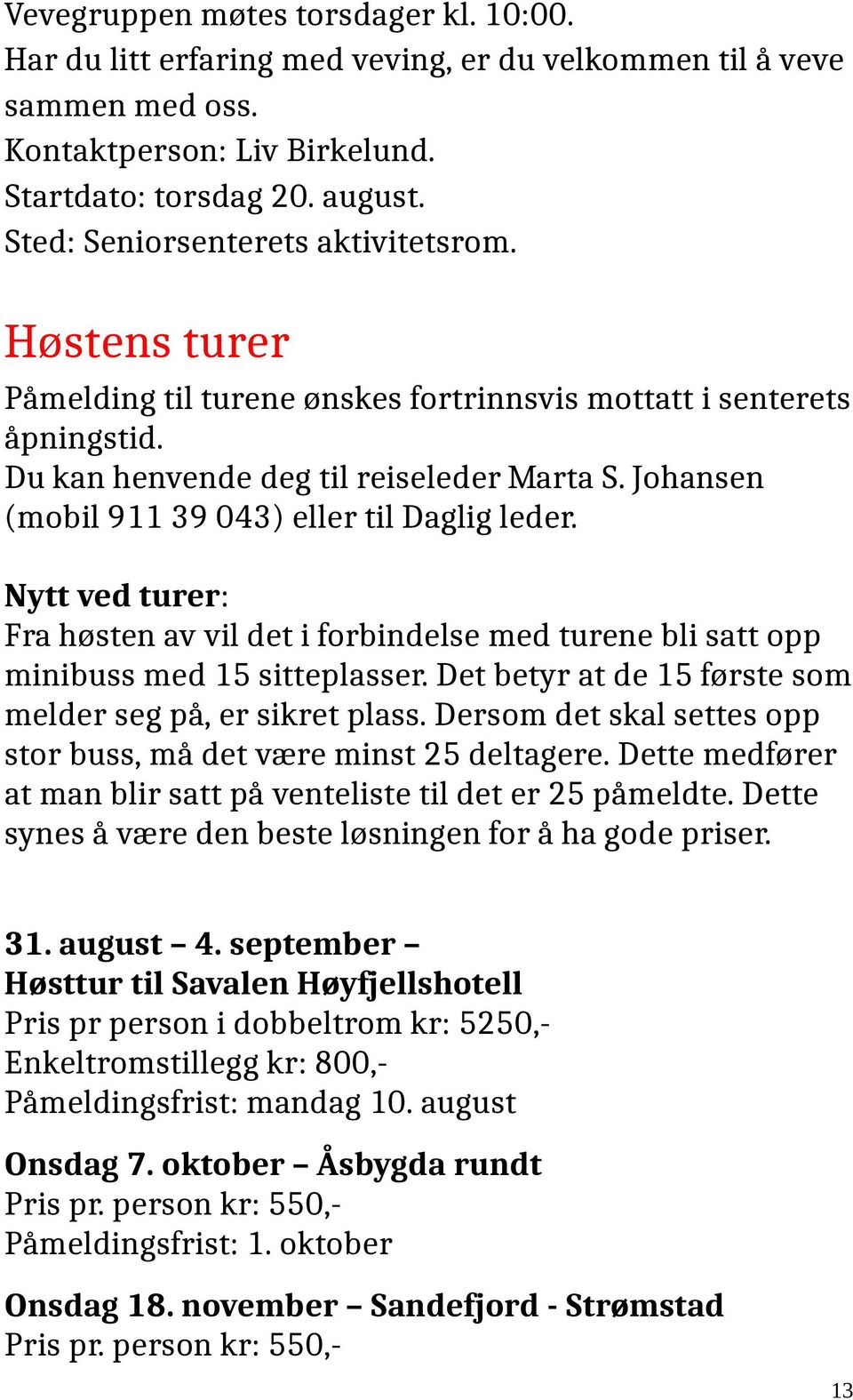 Johansen (mobil 911 39 043) eller til Daglig leder. Nytt ved turer: Fra høsten av vil det i forbindelse med turene bli satt opp minibuss med 15 sitteplasser.