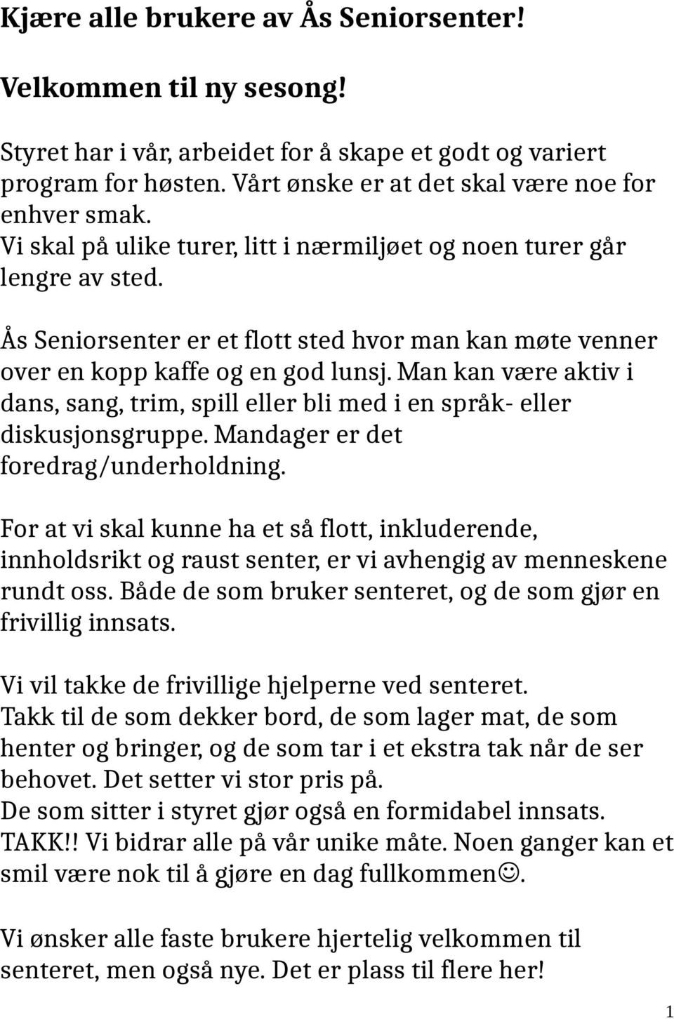 Man kan være aktiv i dans, sang, trim, spill eller bli med i en språk- eller diskusjonsgruppe. Mandager er det foredrag/underholdning.