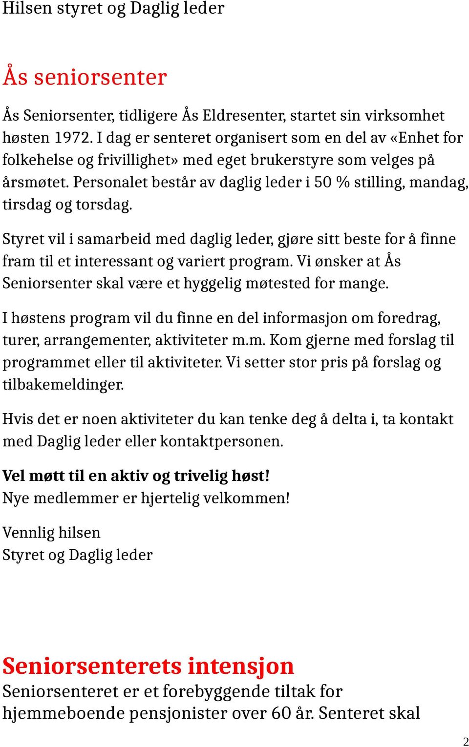 Personalet består av daglig leder i 50 % stilling, mandag, tirsdag og torsdag. Styret vil i samarbeid med daglig leder, gjøre sitt beste for å finne fram til et interessant og variert program.