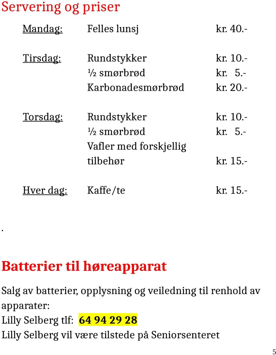 - Vafler med forskjellig tilbehør kr. 15.- Hver dag: Kaffe/te kr. 15.-. Batterier til høreapparat Salg av