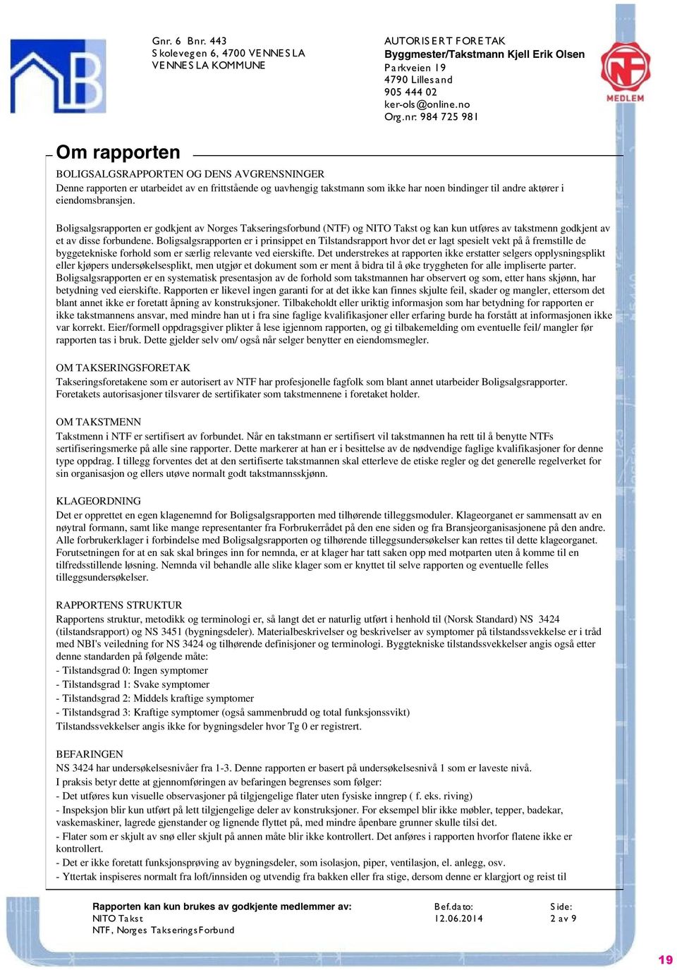 eiendomsbransjen. Boligsalgsrapporten er godkjent av Norges Takseringsforbund (NTF) og NITO Takst og kan kun utføres av takstmenn godkjent av et av disse forbundene.