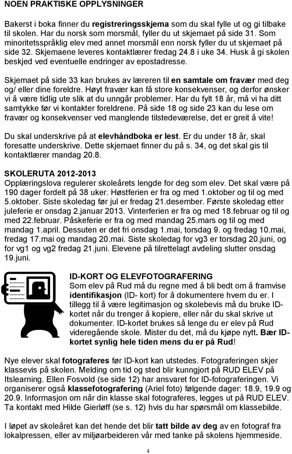 Husk å gi skolen beskjed ved eventuelle endringer av epostadresse. Skjemaet på side 33 kan brukes av læreren til en samtale om fravær med deg og/ eller dine foreldre.