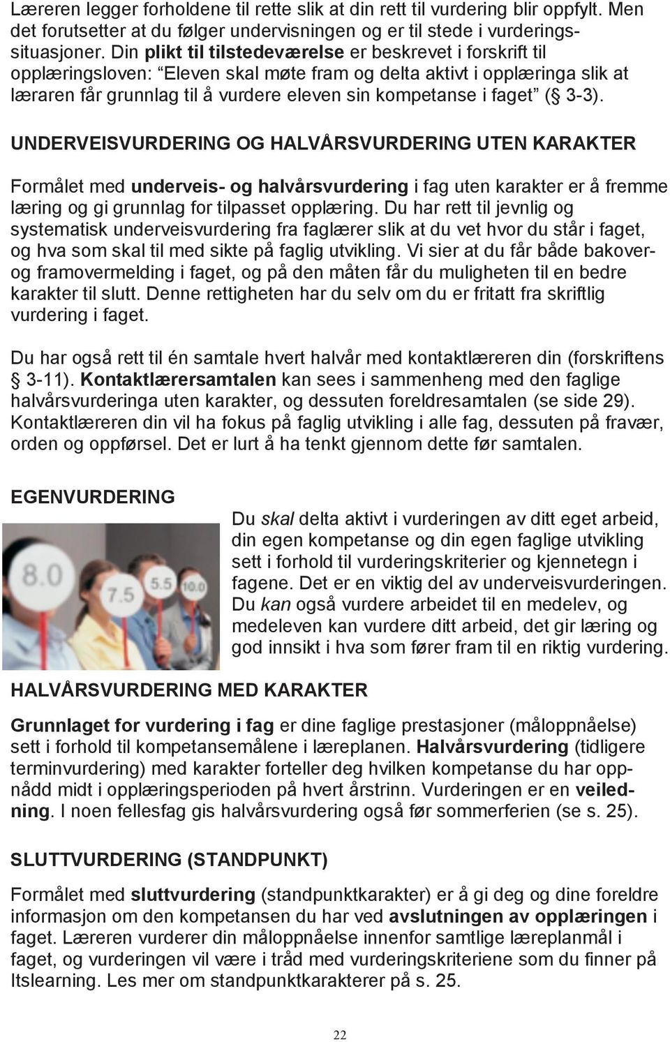 ( 3-3). UNDERVEISVURDERING OG HALVÅRSVURDERING UTEN KARAKTER Formålet med underveis- og halvårsvurdering i fag uten karakter er å fremme læring og gi grunnlag for tilpasset opplæring.