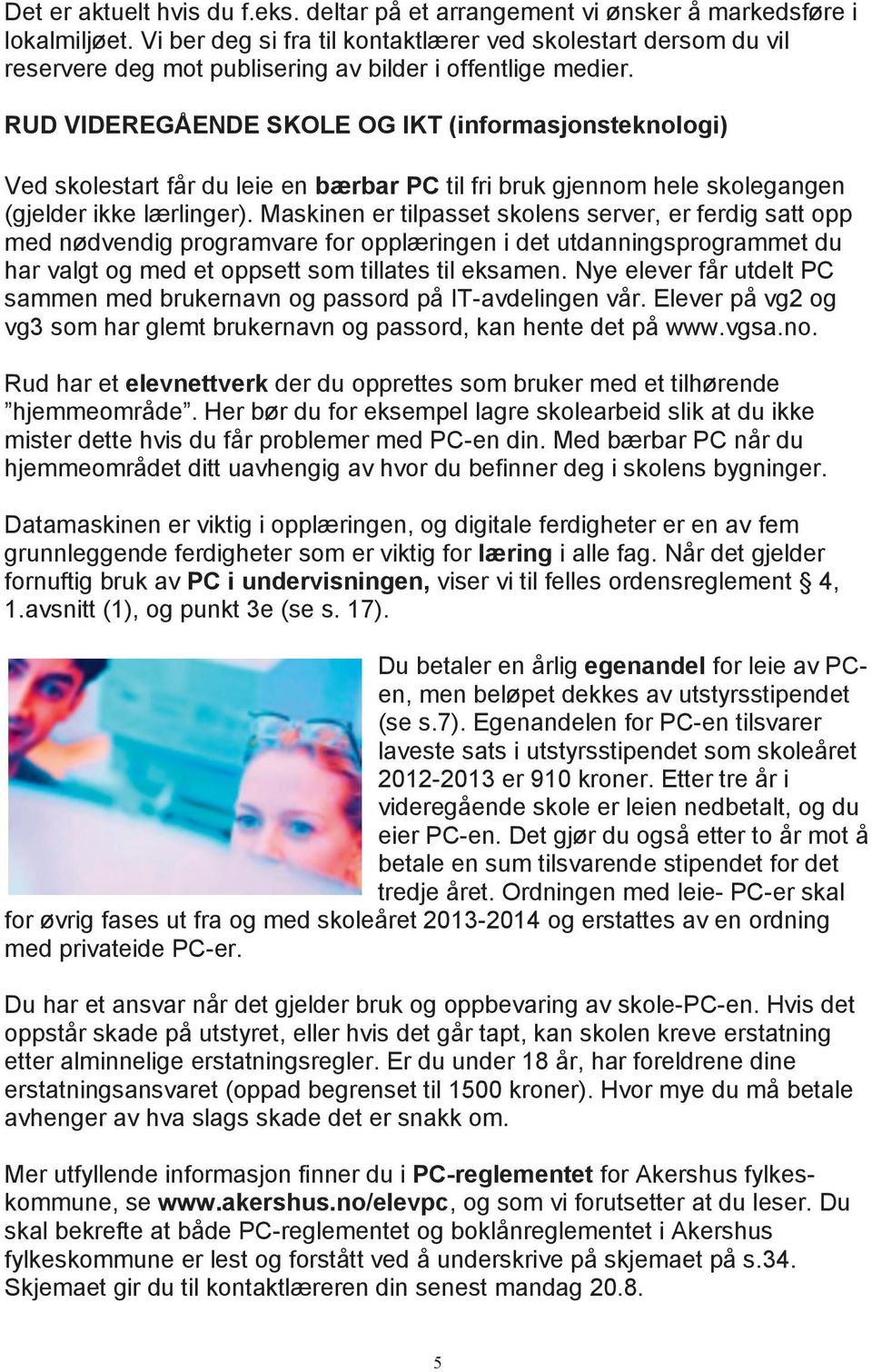 RUD VIDEREGÅENDE SKOLE OG IKT (informasjonsteknologi) Ved skolestart får du leie en bærbar PC til fri bruk gjennom hele skolegangen (gjelder ikke lærlinger).