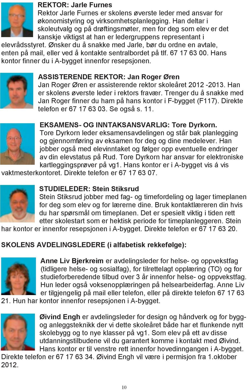 Ønsker du å snakke med Jarle, bør du ordne en avtale, enten på mail, eller ved å kontakte sentralbordet på tlf. 67 17 63 00. Hans kontor finner du i A-bygget innenfor resepsjonen.