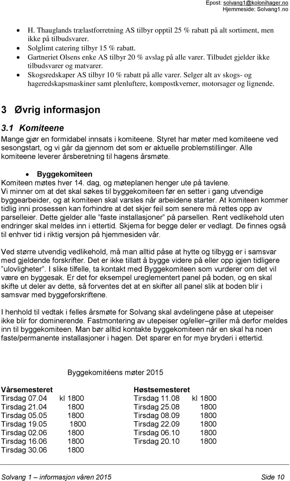 Selger alt av skogs- og hageredskapsmaskiner samt plenluftere, kompostkverner, motorsager og lignende. 3 Øvrig informasjon 3.1 Komiteene Mange gjør en formidabel innsats i komiteene.