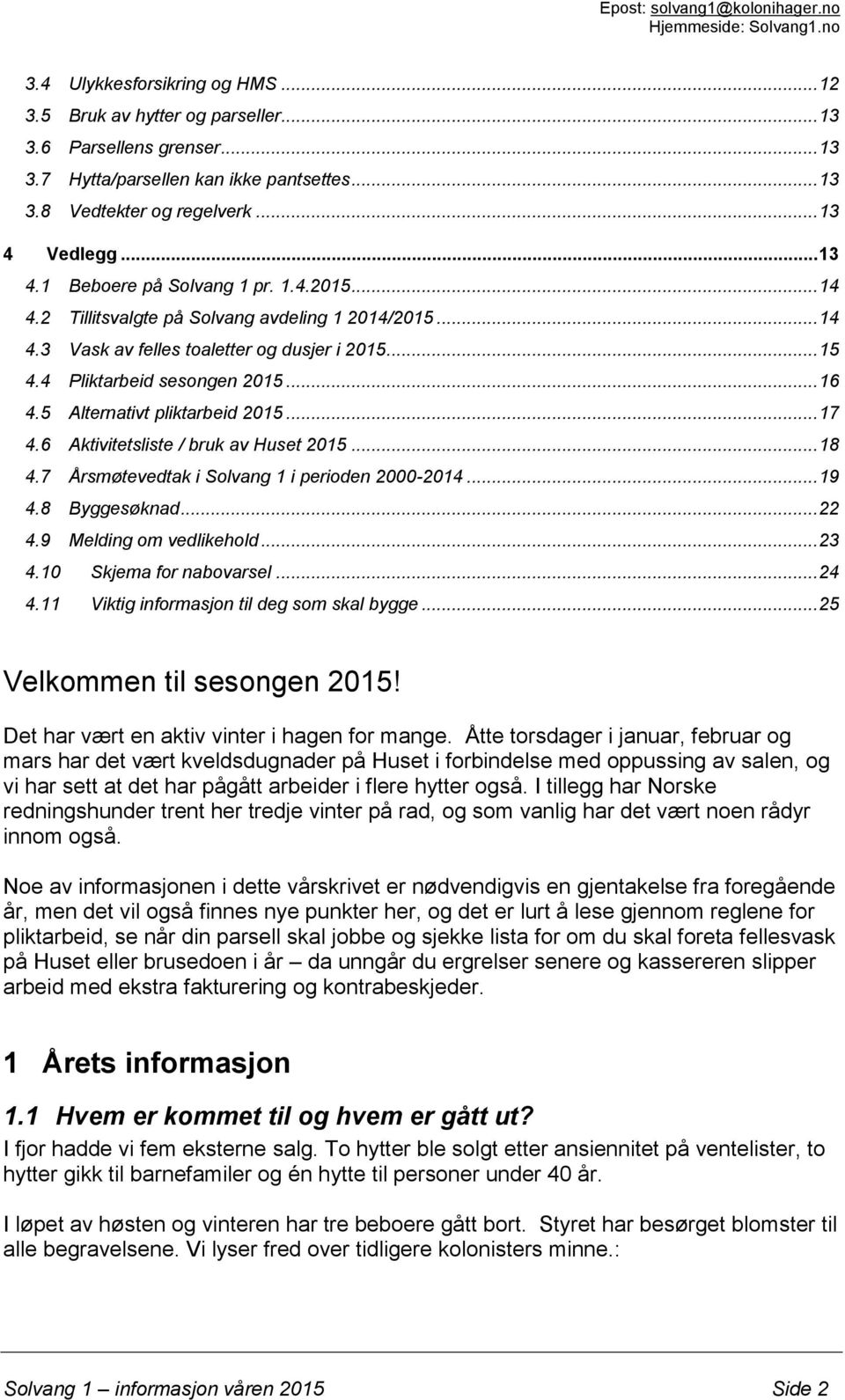 .. 16 4.5 Alternativt pliktarbeid 2015... 17 4.6 Aktivitetsliste / bruk av Huset 2015... 18 4.7 Årsmøtevedtak i Solvang 1 i perioden 2000-2014... 19 4.8 Byggesøknad... 22 4.9 Melding om vedlikehold.