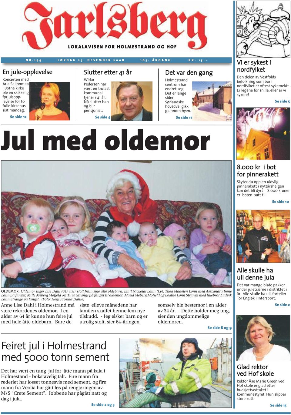 Se side 12 Slutter etter 41 år Widar Pedersen har vært en trofast kommunal tjener i 41 år. Nå slutter han og blir pensjonist. Se side 4 D e t v a r d e n g a n g Holmestrand sentrum har endret seg.