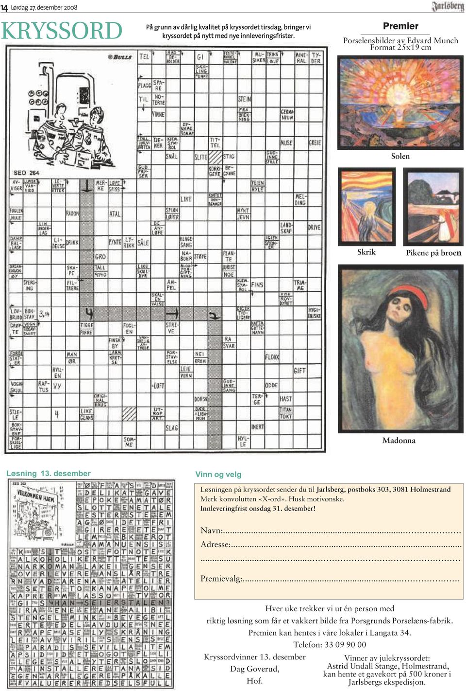 desember Vinn og velg Løsningen på kryssordet sender du til Jarlsberg, postboks 303, 3081 Holmestrand Merk konvolutten «X-ord». Husk motivønske. Innleveringfrist onsdag 31. desember! Navn:... Adresse:.