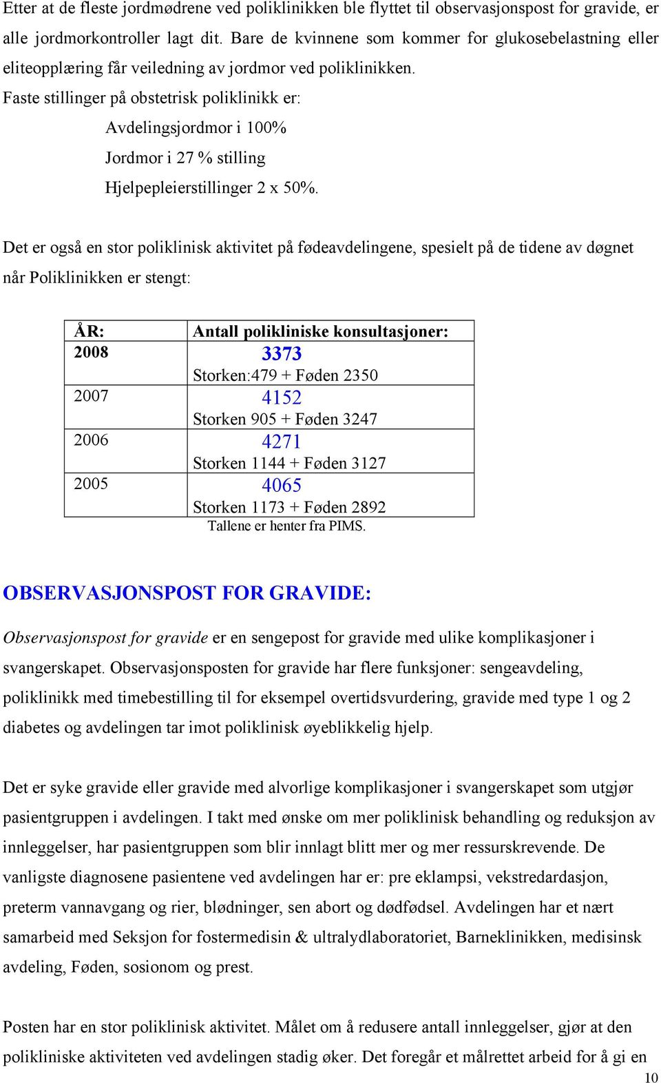 Faste stillinger på obstetrisk poliklinikk er: Avdelingsjordmor i 100% Jordmor i 27 % stilling Hjelpepleierstillinger 2 x 50%.