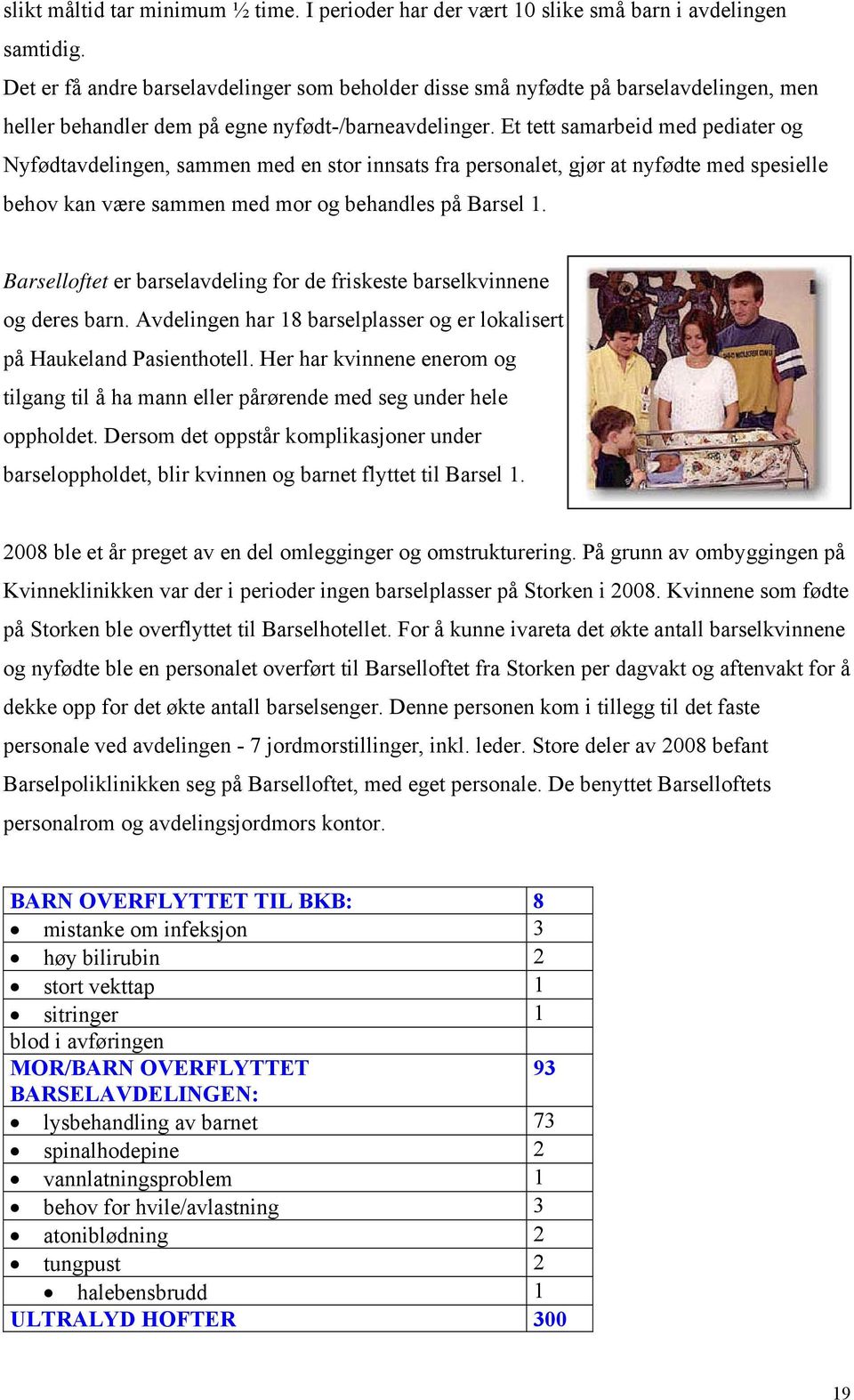 Et tett samarbeid med pediater og Nyfødtavdelingen, sammen med en stor innsats fra personalet, gjør at nyfødte med spesielle behov kan være sammen med mor og behandles på Barsel 1.