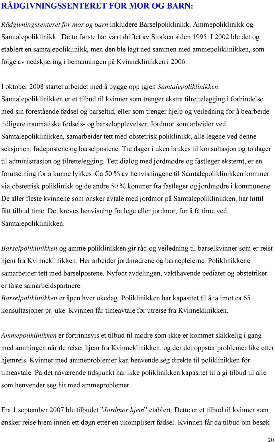 I oktober 2008 startet arbeidet med å bygge opp igjen Samtalepoliklinikken.