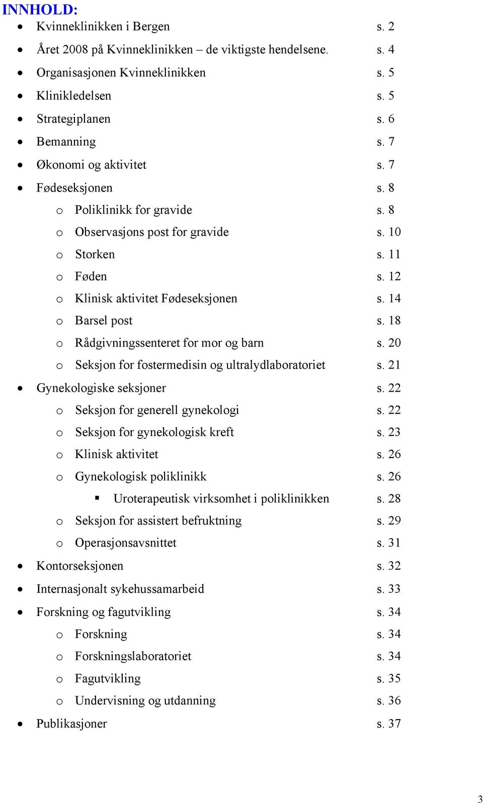 14 o Barsel post s. 18 o Rådgivningssenteret for mor og barn s. 20 o Seksjon for fostermedisin og ultralydlaboratoriet s. 21 Gynekologiske seksjoner s. 22 o Seksjon for generell gynekologi s.