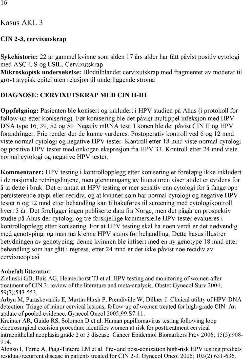 DIAGNOSE: CERVIXUTSKRAP MED CIN II-III Oppfølgning: Pasienten ble konisert og inkludert i HPV studien på Ahus (i protokoll for follow-up etter konisering).