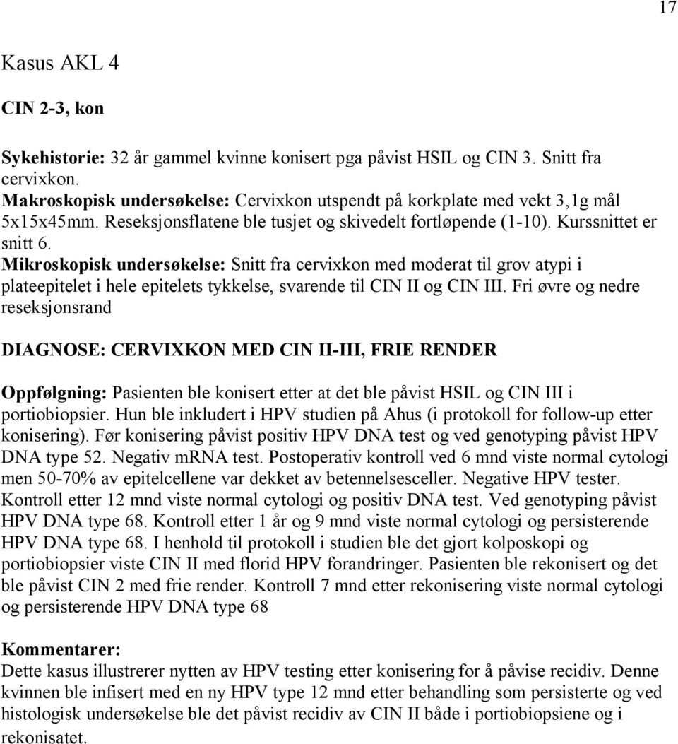 Mikroskopisk undersøkelse: Snitt fra cervixkon med moderat til grov atypi i plateepitelet i hele epitelets tykkelse, svarende til CIN II og CIN III.