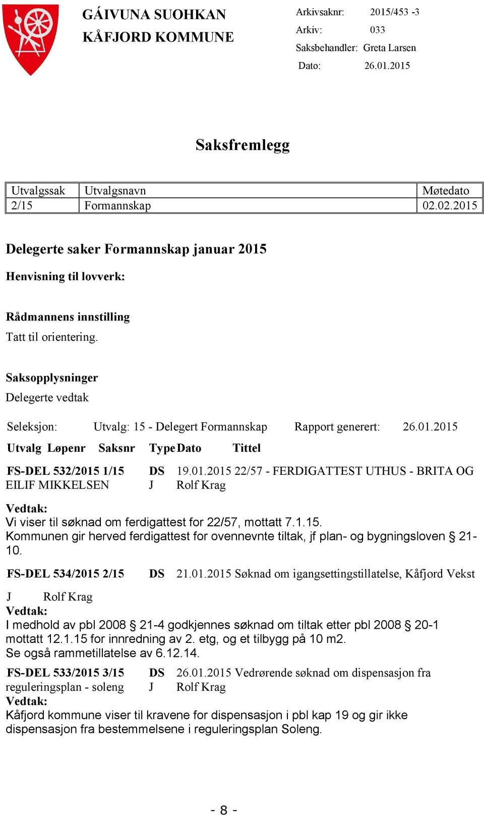 Saksopplysninger Delegerte vedtak Seleksjon: Utvalg: 15 - Delegert Formannskap Rapport generert: 26.01.