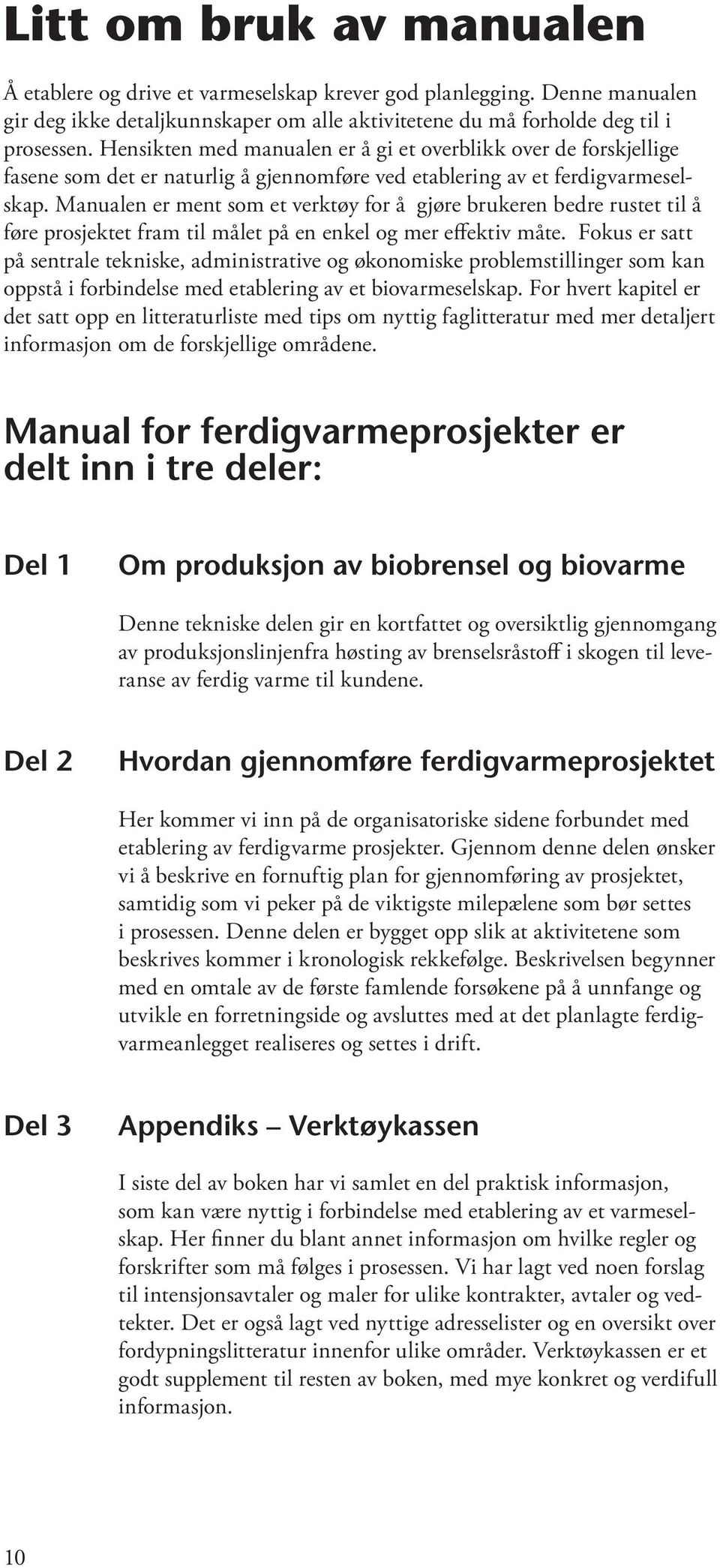 Manualen er ment som et verktøy for å gjøre brukeren bedre rustet til å føre prosjektet fram til målet på en enkel og mer effektiv måte.