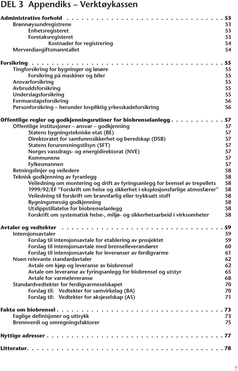 Formuestapsforsikring 56 Personforsikring herunder lovpliktig yrkesskadeforsikring 56 Offentlige regler og godkjenningsrutiner for biobrenselanlegg.