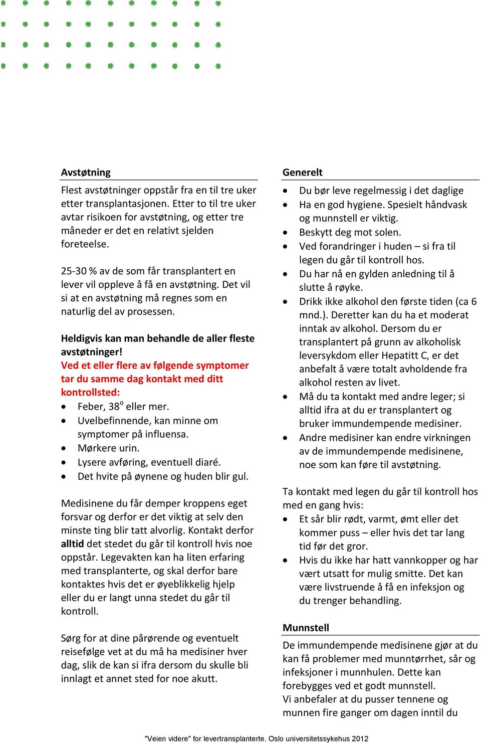 Heldigvis kan man behandle de aller fleste avstøtninger! Ved et eller flere av følgende symptomer tar du samme dag kontakt med ditt kontrollsted: Feber, 38 o eller mer.