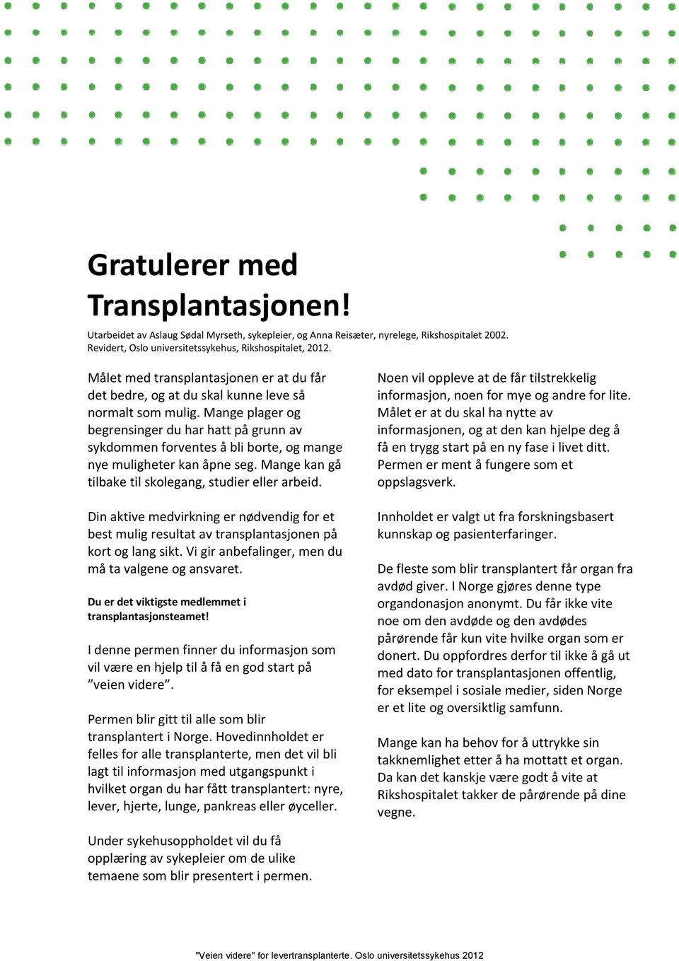 Mange plager og begrensinger du har hatt på grunn av sykdommen forventes å bli borte, og mange nye muligheter kan åpne seg. Mange kan gå tilbake til skolegang, studier eller arbeid.