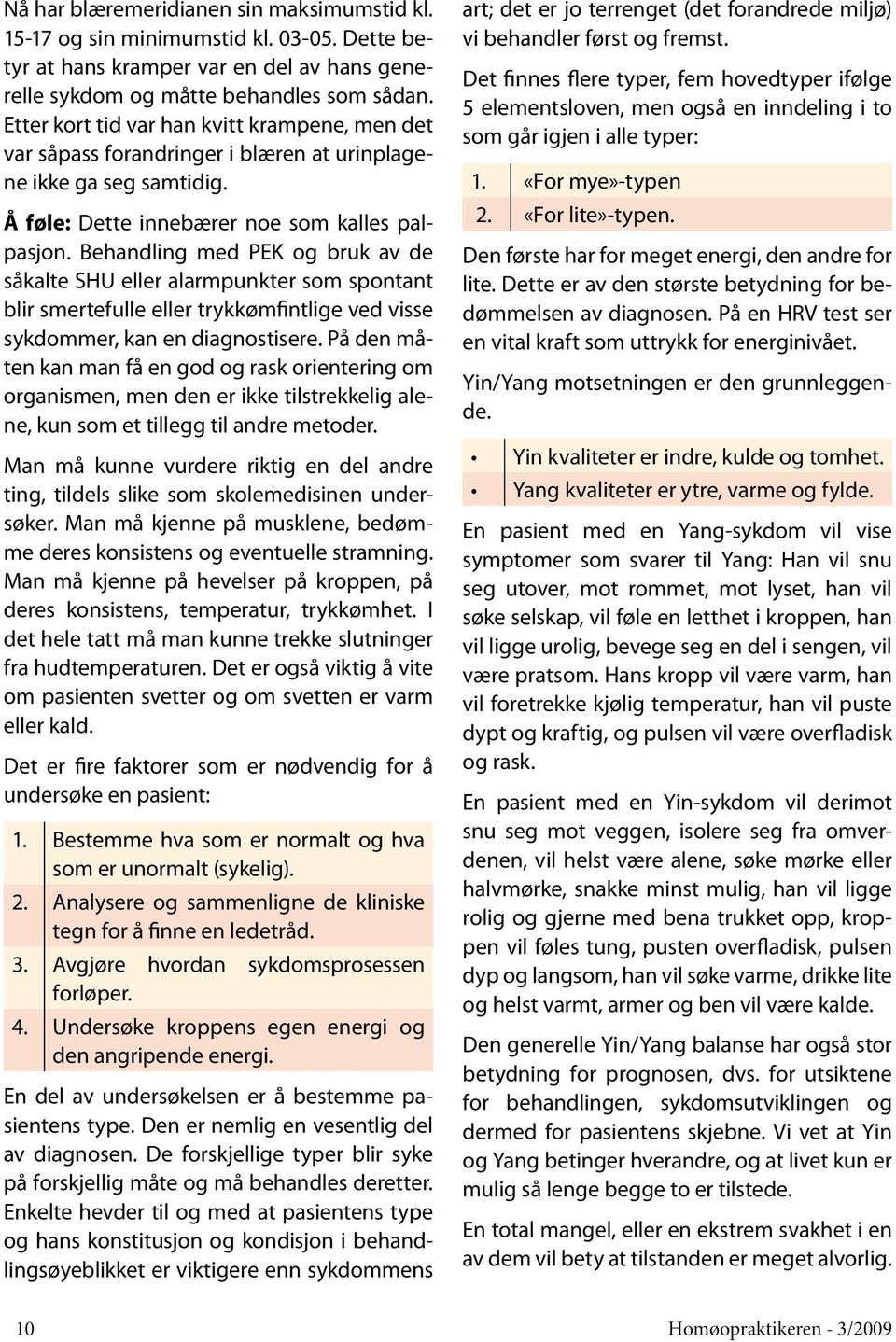 Behandling med PEK og bruk av de såkalte SHU eller alarmpunkter som spontant blir smertefulle eller trykkømfintlige ved visse sykdommer, kan en diagnostisere.