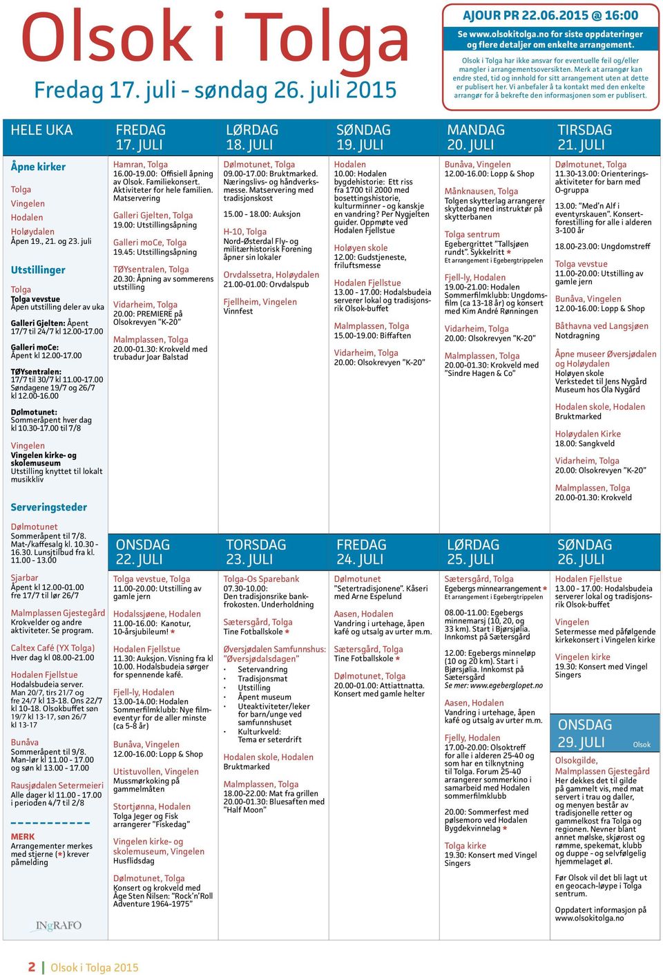 Vi anbefaler å ta kontakt med den enkelte arrangør for å bekrefte den informasjonen som er publisert. HELE UKA Åpne kirker Tolga Vingelen Hodalen Holøydalen Åpen 19., 21. og 23.